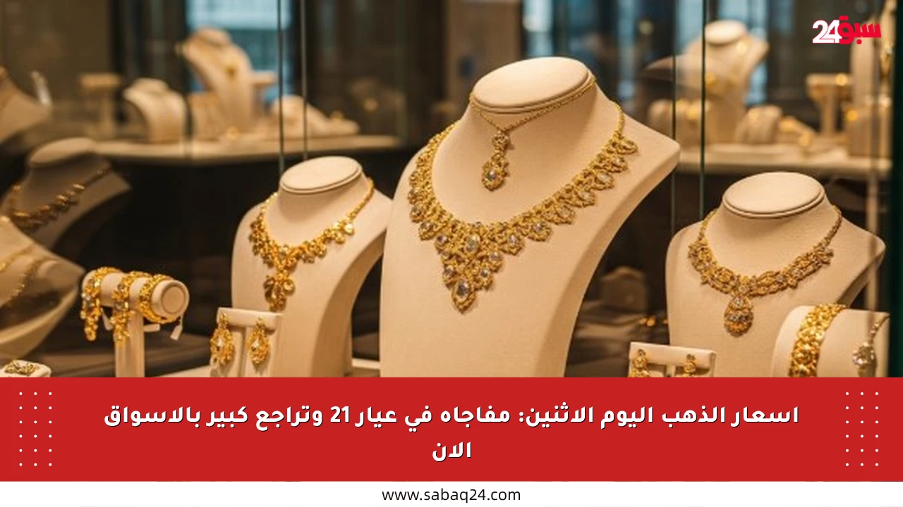 أسعار الذهب اليوم الإثنين: مفاجأة في عيار 21 وتراجع كبير بالأسواق الآن